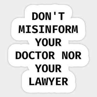 Don't misinform your Doctor nor your Lawyer Sticker